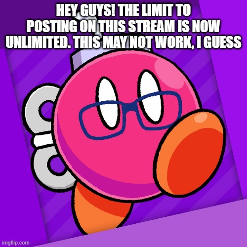 Akfamilyhome |  HEY GUYS! THE LIMIT TO POSTING ON THIS STREAM IS NOW UNLIMITED. THIS MAY NOT WORK, I GUESS | image tagged in akfamilyhome | made w/ Imgflip meme maker