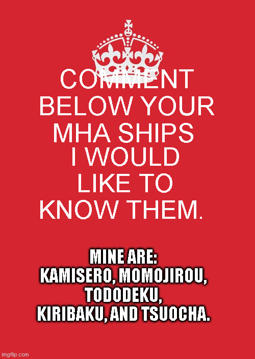 Ahaha | COMMENT BELOW YOUR MHA SHIPS; I WOULD LIKE TO KNOW THEM. MINE ARE: KAMISERO, MOMOJIROU, TODODEKU, KIRIBAKU, AND TSUOCHA. | image tagged in memes,keep calm and carry on red | made w/ Imgflip meme maker