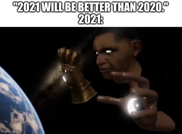 oh hell no | "2021 WILL BE BETTER THAN 2020."
2021: | image tagged in memes,funny,obama,uh oh,2021 | made w/ Imgflip meme maker