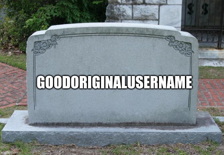 Gravestone | GOODORIGINALUSERNAME | image tagged in gravestone | made w/ Imgflip meme maker