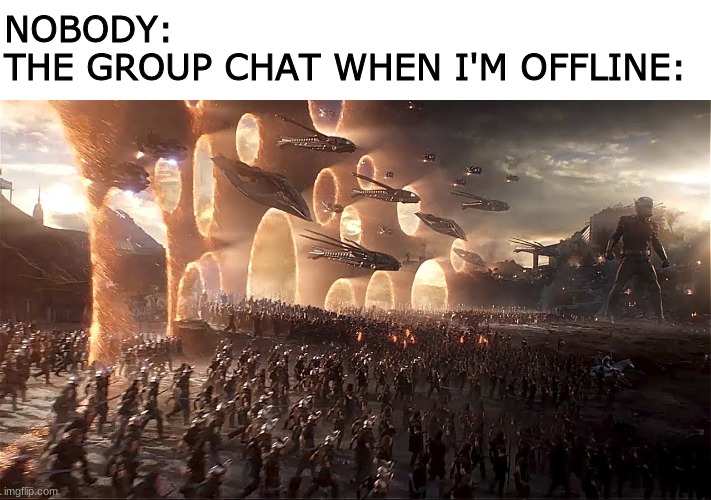 NOBODY:
THE GROUP CHAT WHEN I'M OFFLINE: | image tagged in avengers,avengers endgame,group chats | made w/ Imgflip meme maker