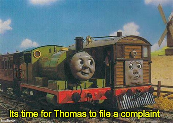 Its time for Thomas to file a complaint | made w/ Imgflip meme maker