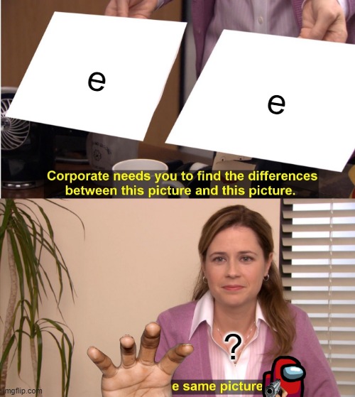 E same picture | e; e; ? | image tagged in memes,they're the same picture | made w/ Imgflip meme maker