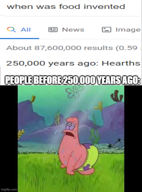 How did we survive? | PEOPLE BEFORE 250,000 YEARS AGO: | image tagged in patrick star,when was,funny,blank template,memes | made w/ Imgflip meme maker