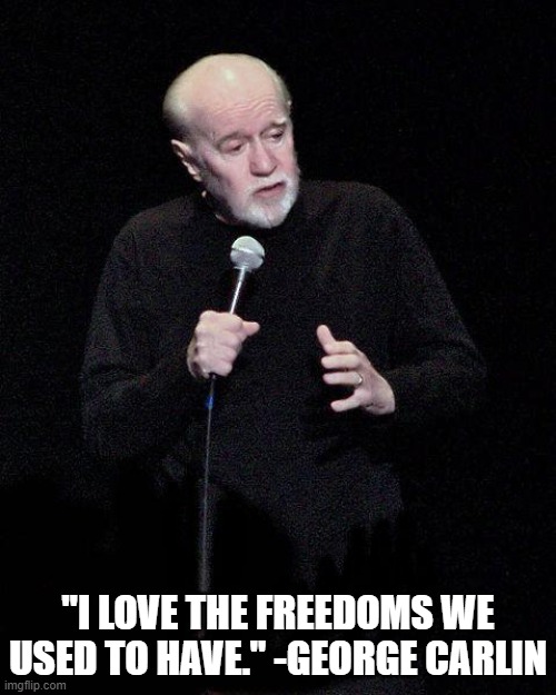 What is happening to this country? A question we've been asking a lot over more recent years. | "I LOVE THE FREEDOMS WE USED TO HAVE." -GEORGE CARLIN | image tagged in george carlin,america,united states,freedom,quotes | made w/ Imgflip meme maker
