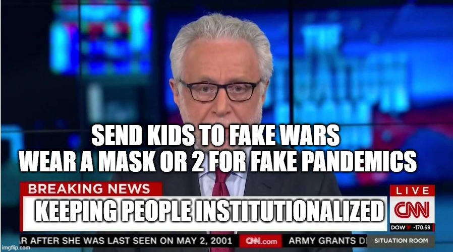 CNN "Wolf of Fake News" Fanfiction | SEND KIDS TO FAKE WARS    WEAR A MASK OR 2 FOR FAKE PANDEMICS; KEEPING PEOPLE INSTITUTIONALIZED | image tagged in cnn wolf of fake news fanfiction | made w/ Imgflip meme maker