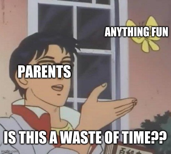 why do we need titles again? | ANYTHING FUN; PARENTS; IS THIS A WASTE OF TIME?? | image tagged in memes,is this a pigeon | made w/ Imgflip meme maker