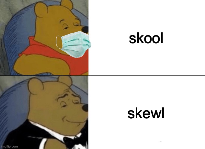 skewl problem 7 | skool; skewl | image tagged in memes,tuxedo winnie the pooh | made w/ Imgflip meme maker