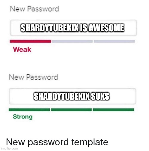 That’s better I like the new one | SHARDYTUBEKIX IS AWESOME; SHARDYTUBEKIX SUKS | image tagged in best,password,ever | made w/ Imgflip meme maker