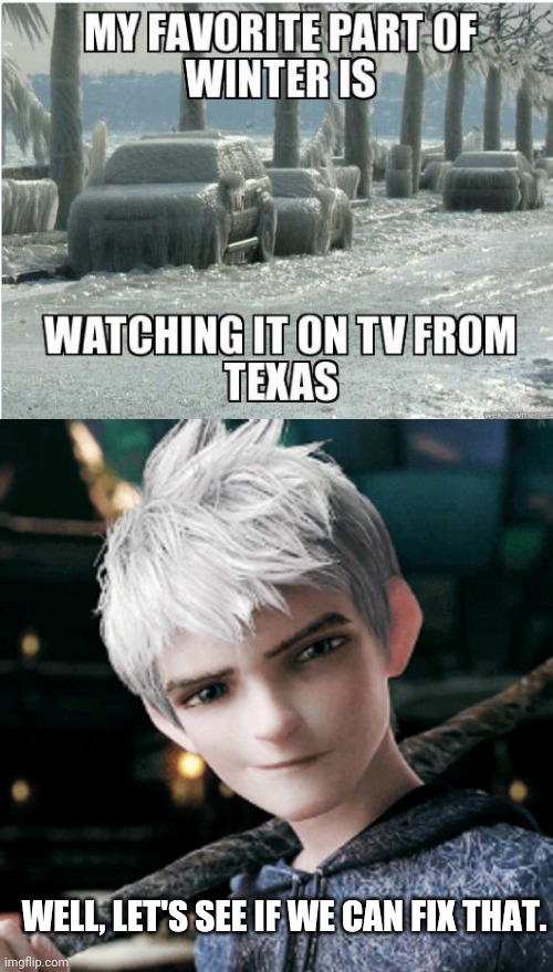 Texas Storm | WELL, LET'S SEE IF WE CAN FIX THAT. | image tagged in texas,winter is coming,storm | made w/ Imgflip meme maker