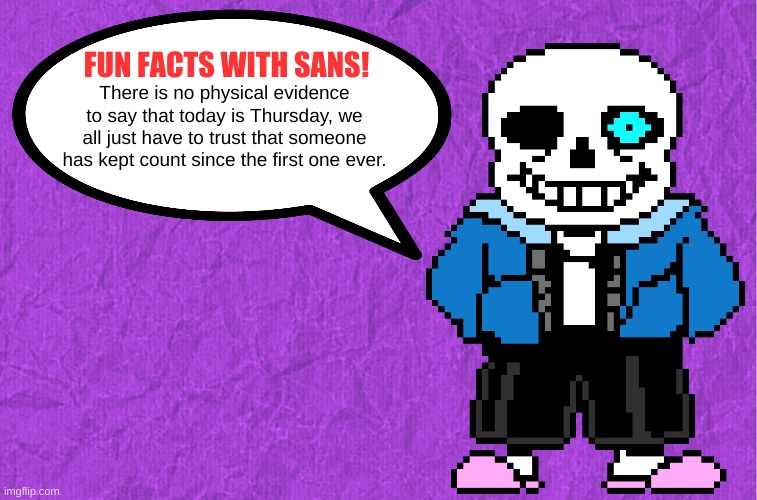 m i n d b l o w n | There is no physical evidence to say that today is Thursday, we all just have to trust that someone has kept count since the first one ever. | image tagged in fun facts with sans | made w/ Imgflip meme maker