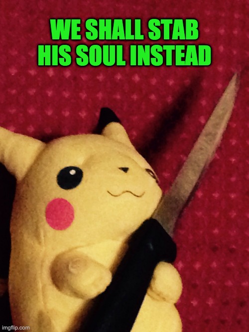 PIKACHU learned STAB! | WE SHALL STAB HIS SOUL INSTEAD | image tagged in pikachu learned stab | made w/ Imgflip meme maker