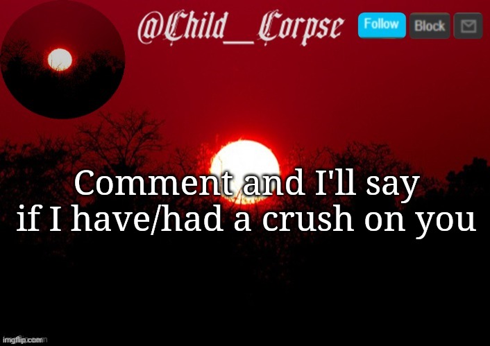 Child_Corpse announcement template | Comment and I'll say if I have/had a crush on you | image tagged in child_corpse announcement template | made w/ Imgflip meme maker