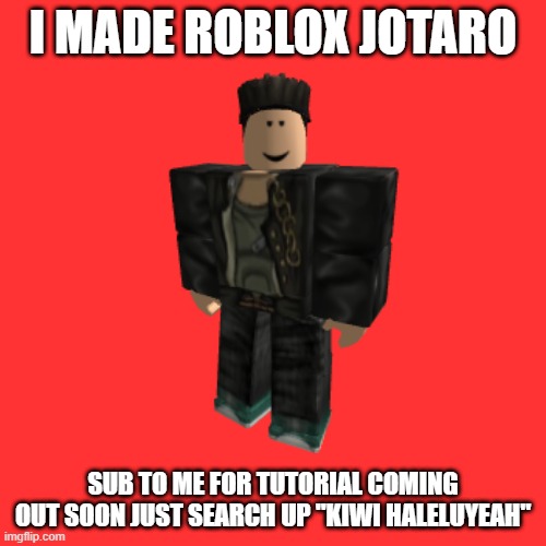 Jotaro in Roblox | I MADE ROBLOX JOTARO; SUB TO ME FOR TUTORIAL COMING OUT SOON JUST SEARCH UP "KIWI HALELUYEAH" | image tagged in jojo's bizarre adventure | made w/ Imgflip meme maker