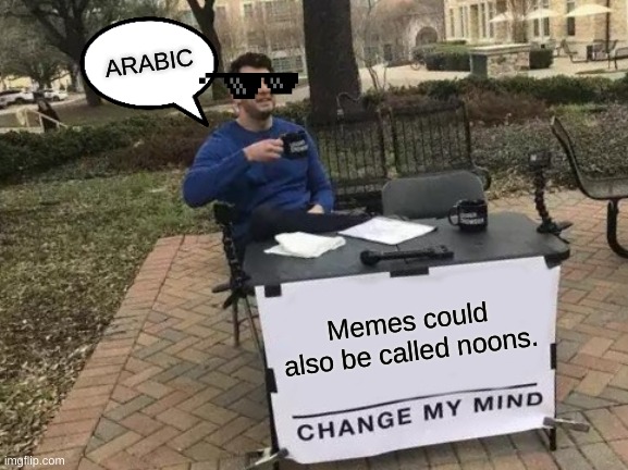 Memes tho | ARABIC; Memes could also be called noons. | image tagged in memes,change my mind | made w/ Imgflip meme maker