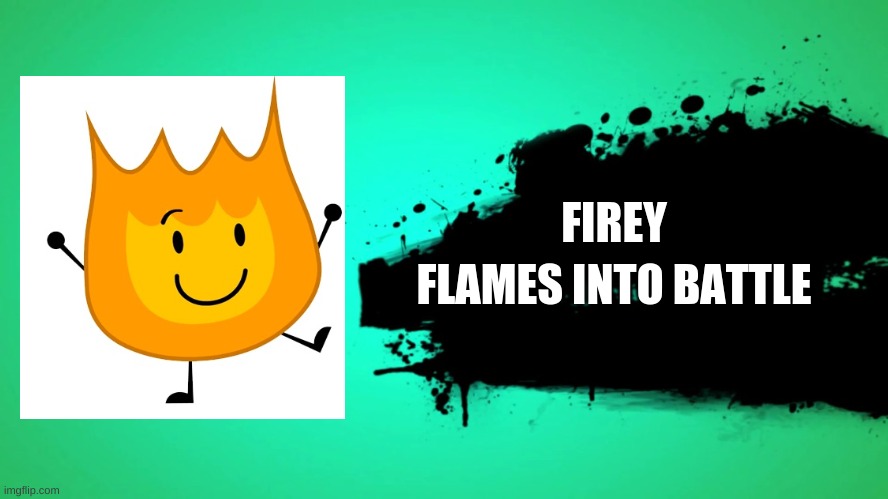 Firey In Smash | FIREY; FLAMES INTO BATTLE | image tagged in everyone joins the battle,firey | made w/ Imgflip meme maker