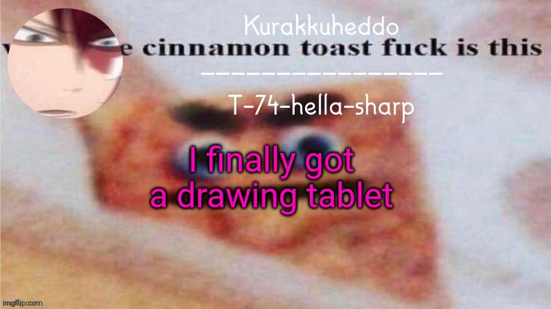 Who wants me to reveal it? | I finally got a drawing tablet | made w/ Imgflip meme maker