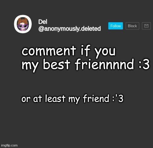 Del Announcement | comment if you my best friennnnd :3; or at least my friend :'3 | image tagged in del announcement | made w/ Imgflip meme maker