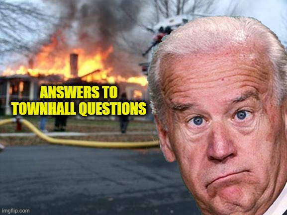 Disaster Biden | ANSWERS TO TOWNHALL QUESTIONS | image tagged in disaster biden | made w/ Imgflip meme maker