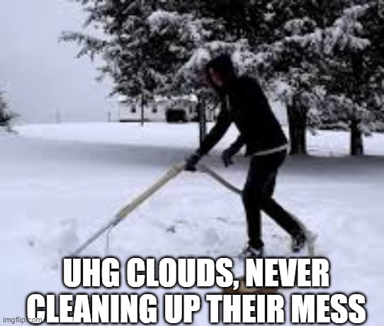 clouds these days, smh.. | UHG CLOUDS, NEVER CLEANING UP THEIR MESS | image tagged in vacuuming snow,clouds,snow,cleaning | made w/ Imgflip meme maker