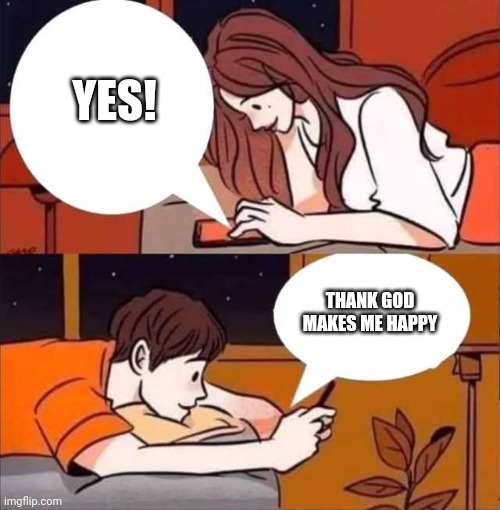 Boy and girl texting | YES! THANK GOD MAKES ME HAPPY | image tagged in boy and girl texting | made w/ Imgflip meme maker