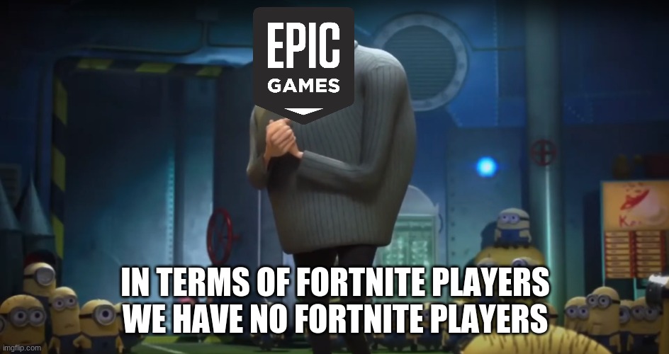 Gru in terms of | IN TERMS OF FORTNITE PLAYERS WE HAVE NO FORTNITE PLAYERS | image tagged in gru in terms of,fortnite,epic games | made w/ Imgflip meme maker