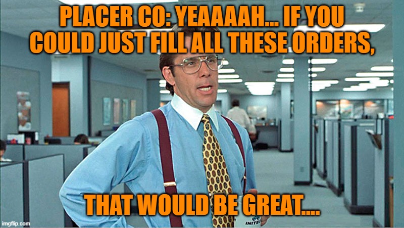 Filling recruiting orders | PLACER CO: YEAAAAH... IF YOU COULD JUST FILL ALL THESE ORDERS, THAT WOULD BE GREAT.... | image tagged in office space | made w/ Imgflip meme maker