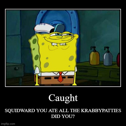 Caught | image tagged in funny,demotivationals,spongebob,funnymemes | made w/ Imgflip demotivational maker