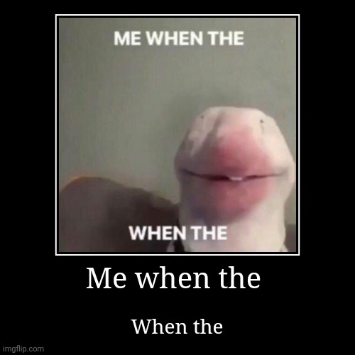 When the | image tagged in funny,demotivationals | made w/ Imgflip demotivational maker