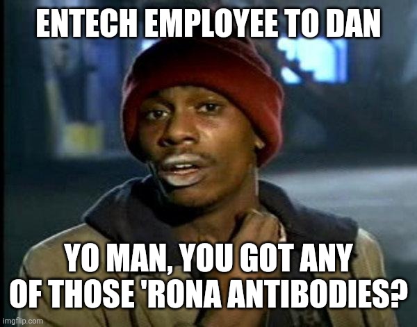 dave chappelle | ENTECH EMPLOYEE TO DAN; YO MAN, YOU GOT ANY OF THOSE 'RONA ANTIBODIES? | image tagged in dave chappelle | made w/ Imgflip meme maker