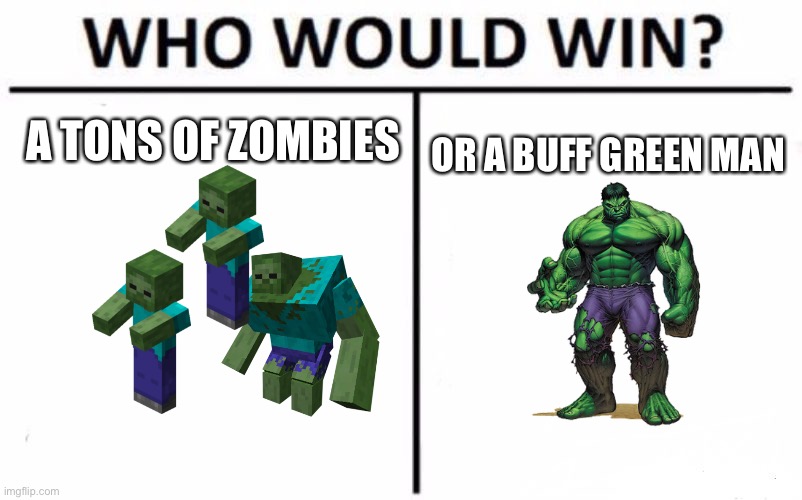 I guess both? | A TONS OF ZOMBIES; OR A BUFF GREEN MAN | image tagged in memes,who would win | made w/ Imgflip meme maker