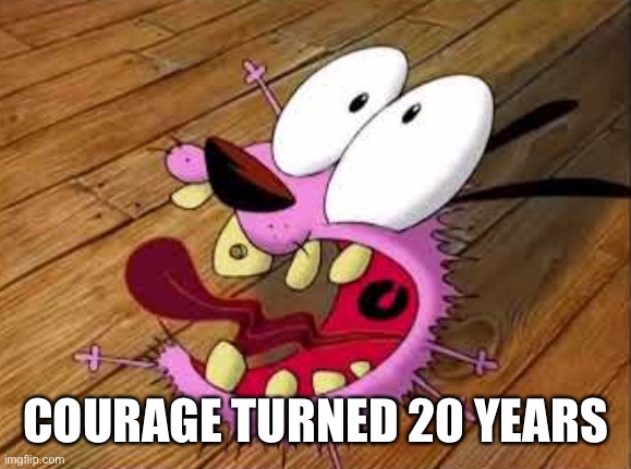 I remember that show! | COURAGE TURNED 20 YEARS | image tagged in courage | made w/ Imgflip meme maker