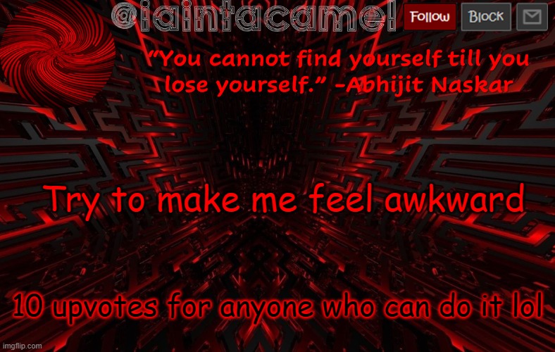 its pretty easy lol | Try to make me feel awkward; 10 upvotes for anyone who can do it lol | image tagged in iaintacamel | made w/ Imgflip meme maker