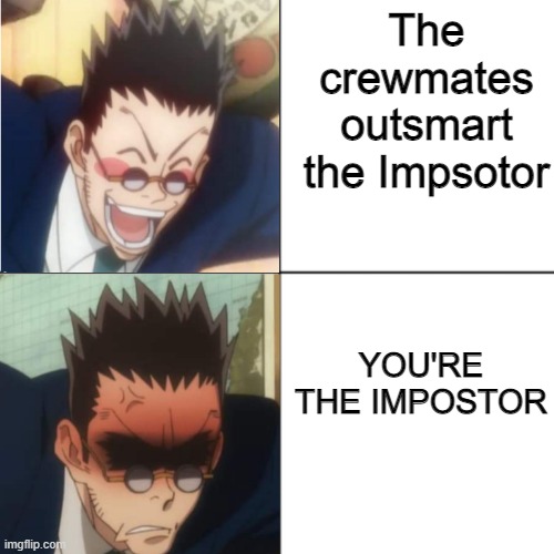 Leorio | The crewmates outsmart the Impsotor; YOU'RE THE IMPOSTOR | image tagged in leorio | made w/ Imgflip meme maker