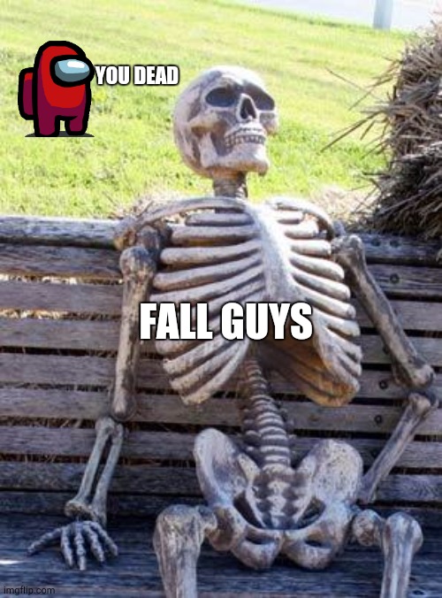 Waiting Skeleton Meme |  YOU DEAD; FALL GUYS | image tagged in memes,waiting skeleton | made w/ Imgflip meme maker