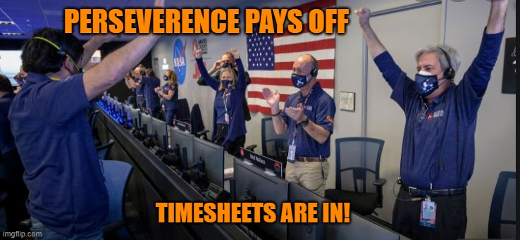 Perseverence Timesheet Reminder | PERSEVERENCE PAYS OFF; TIMESHEETS ARE IN! | image tagged in perseverence timesheet reminder,timesheet meme,meme,funny,mars mission | made w/ Imgflip meme maker