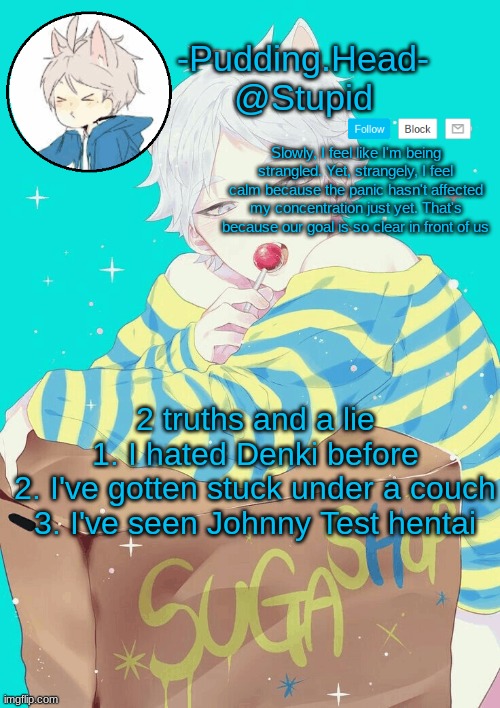 Suga temp | 2 truths and a lie
1. I hated Denki before
2. I've gotten stuck under a couch
3. I've seen Johnny Test hentai | image tagged in suga temp | made w/ Imgflip meme maker