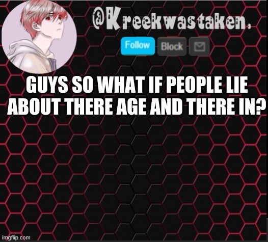 GUYS SO WHAT IF PEOPLE LIE ABOUT THERE AGE AND THERE IN? | made w/ Imgflip meme maker