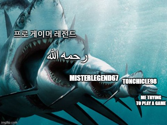 Shark eating shark | 프로 게이머 레전드; رحمه الله; TONCHICLE98; MISTERLEGEND67; ME TRYING TO PLAY A GAME | image tagged in shark eating shark,gaming,relatable,korea,arab,shark | made w/ Imgflip meme maker