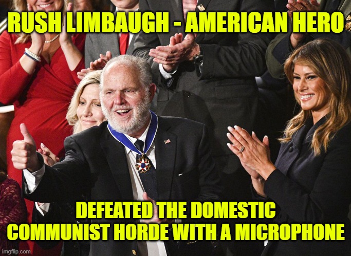 This man was a legend, and made millions triggering Leftist idiots. | RUSH LIMBAUGH - AMERICAN HERO; DEFEATED THE DOMESTIC COMMUNIST HORDE WITH A MICROPHONE | image tagged in rush limbaugh,patriot | made w/ Imgflip meme maker