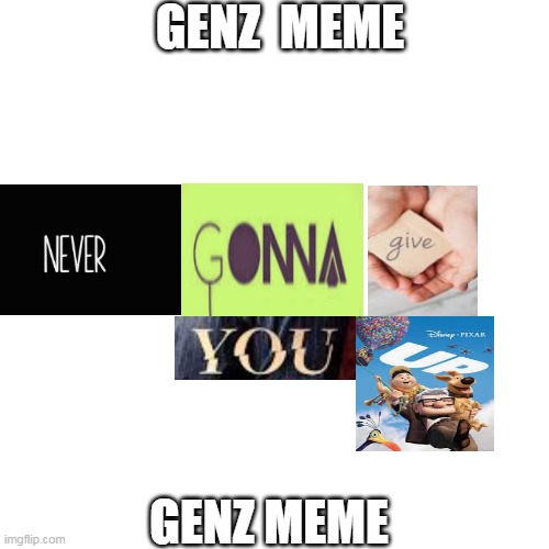 the perfect rickroll doesnt exi- | GENZ  MEME; GENZ MEME | image tagged in memes,blank transparent square,rickroll,gen z,never gonna give you up,meme | made w/ Imgflip meme maker