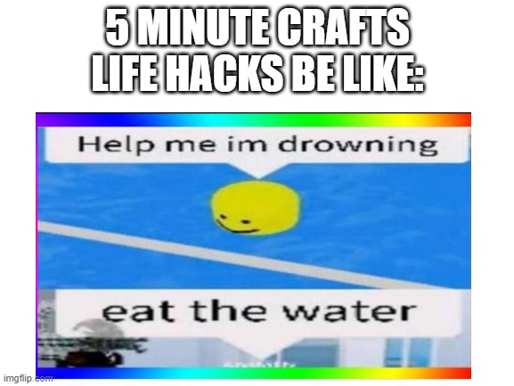 liFe hACk | 5 MINUTE CRAFTS LIFE HACKS BE LIKE: | made w/ Imgflip meme maker