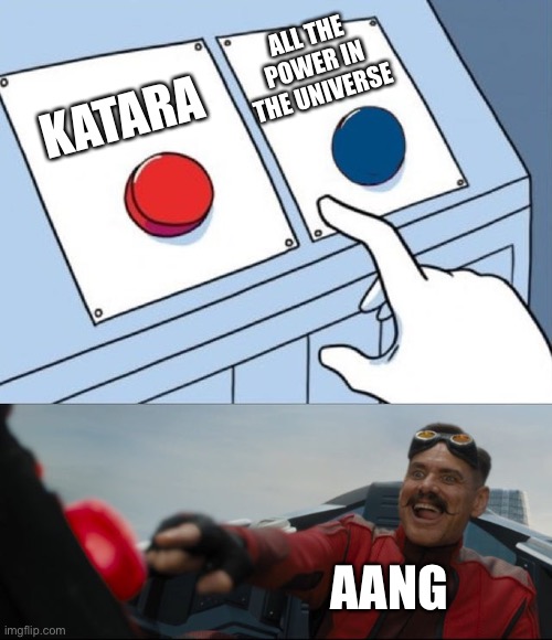 Robotnik Button | ALL THE POWER IN THE UNIVERSE; KATARA; AANG | image tagged in robotnik button | made w/ Imgflip meme maker