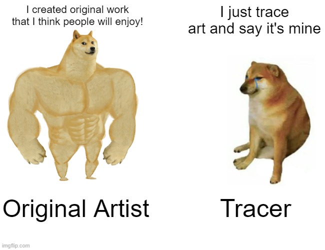 Original Artist vs Tracer | I created original work that I think people will enjoy! I just trace art and say it's mine; Original Artist; Tracer | image tagged in memes,buff doge vs cheems,original art,tracer | made w/ Imgflip meme maker