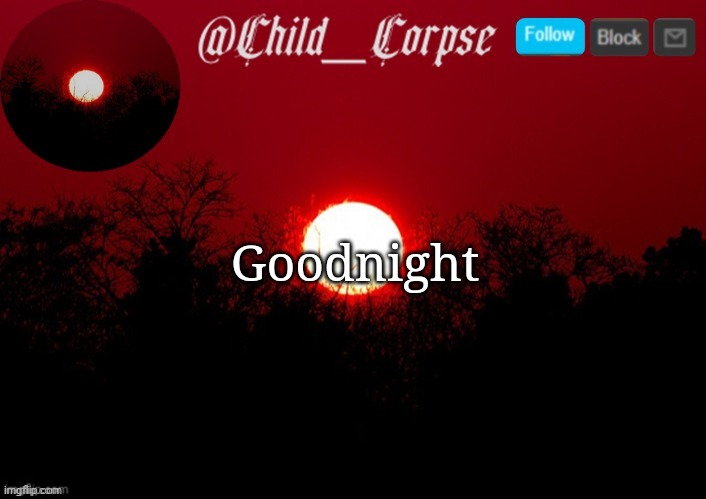 Child_Corpse announcement template | Goodnight | image tagged in child_corpse announcement template | made w/ Imgflip meme maker