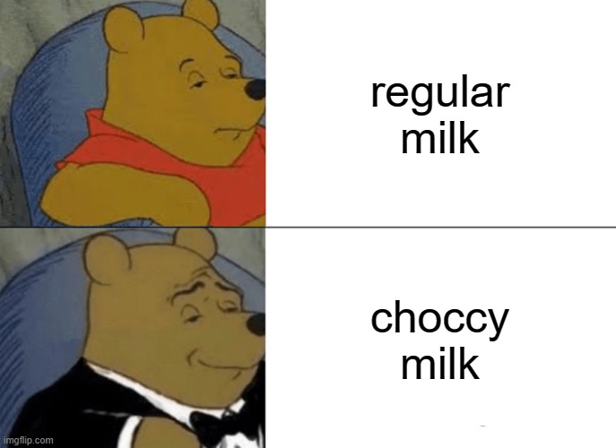 Choccy milk is the most exquisite kind of milk. Change my mind | regular milk; choccy milk | image tagged in memes,tuxedo winnie the pooh,choccy milk,milk | made w/ Imgflip meme maker