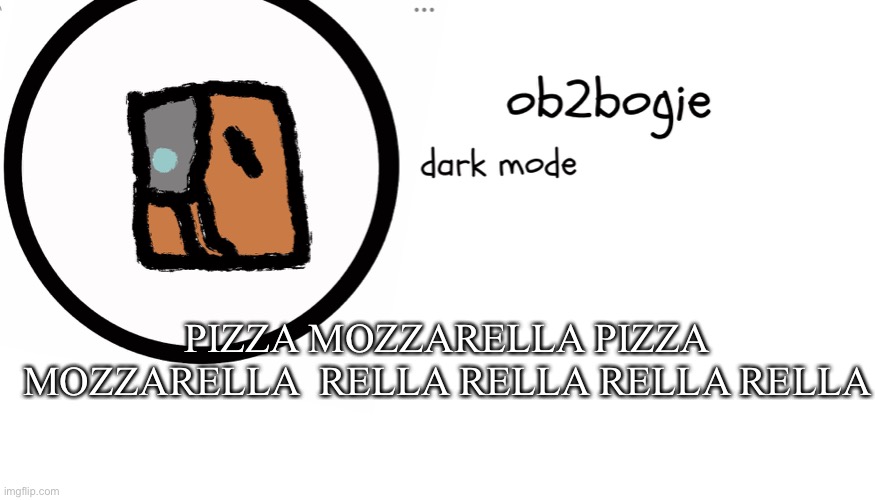 Pizza mozzarella | PIZZA MOZZARELLA PIZZA MOZZARELLA  RELLA RELLA RELLA RELLA | image tagged in ob2bogie announcement temp | made w/ Imgflip meme maker