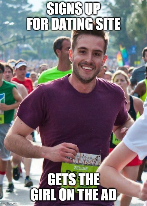Getting the girl |  SIGNS UP FOR DATING SITE; GETS THE GIRL ON THE AD | image tagged in memes,ridiculously photogenic guy | made w/ Imgflip meme maker