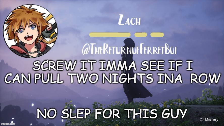 another temp | SCREW IT IMMA SEE IF I CAN PULL TWO NIGHTS INA  ROW; NO SLEP FOR THIS GUY | image tagged in another temp | made w/ Imgflip meme maker