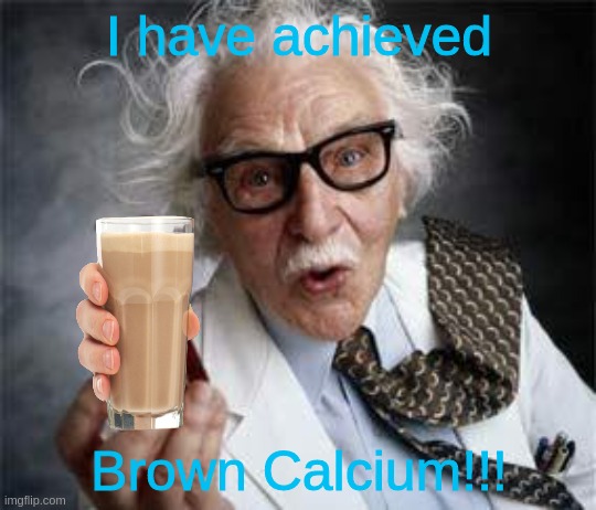 A better drink | I have achieved; Brown Calcium!!! | image tagged in inventoris,not choccy milk,brown calcium,xd | made w/ Imgflip meme maker